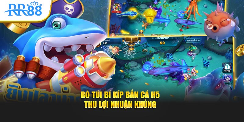 Bỏ túi bí kíp bắn cá h5 thu lợi nhuận khủng