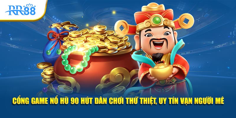 Cổng game Nổ Hũ 90 hút dân chơi thứ thiệt, uy tín vạn người mê