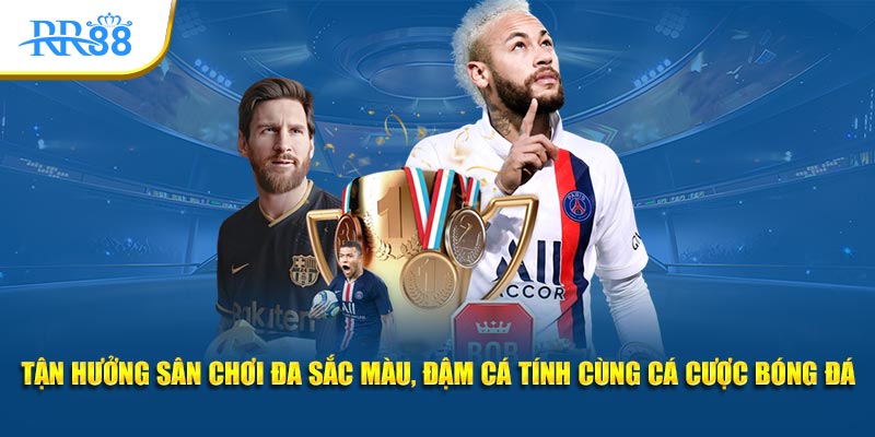 Tận hưởng sân chơi đa sắc màu, đậm cá tính cùng cá cược bóng đá